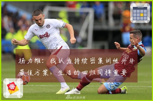 杨力维：我认为持续密集训练并非最佳方案，生活的回归同样重要