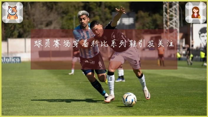 球员赛场穿着科比系列鞋引发关注