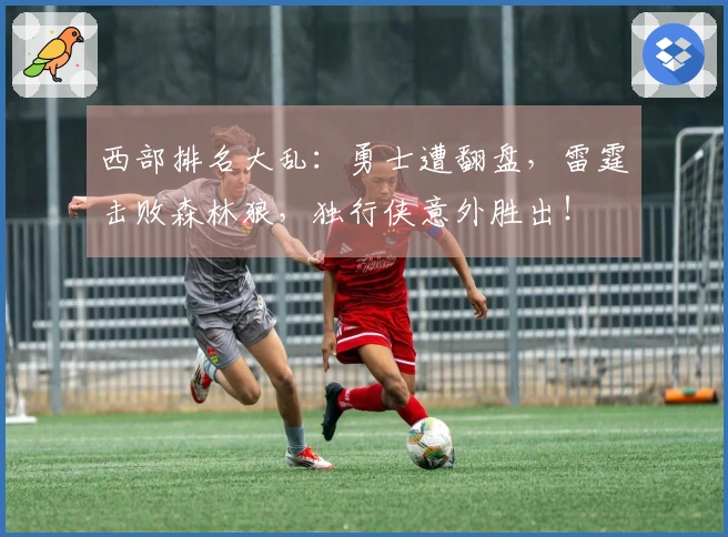 西部排名大乱：勇士遭翻盘，雷霆击败森林狼，独行侠意外胜出！