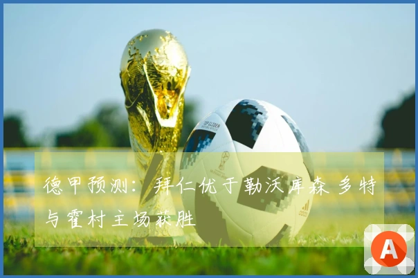德甲预测：拜仁优于勒沃库森 多特与霍村主场获胜